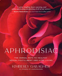 Aphrodisiac - The herbal path to healthy sexual fulfillment and vital living